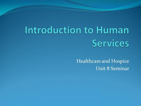 Healthcare and Hospice Unit 8 Seminar. Human Services in Hospitals Psychosocial assessments Post discharge follow up Providing information and referrals.