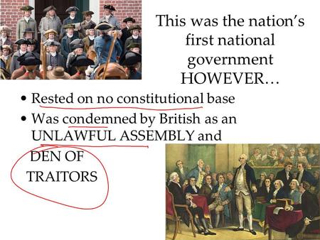 This was the nation’s first national government HOWEVER… Rested on no constitutional base Was condemned by British as an UNLAWFUL ASSEMBLY and DEN OF TRAITORS.