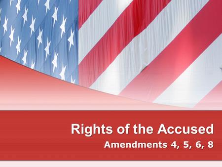 Rights of the Accused Amendments 4, 5, 6, 8.