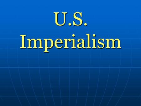 U.S. Imperialism. I. Imperialism *The policy of conquering other nations to create an empire. The United States began to adopt imperialist ideas in the.