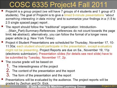 Data Mining & Machine Learning Group Ch. EickProject 4 2011 COSC 6335 Project4 Fall 2011  Project4 is a group project (we will have 7 groups of 4 students.