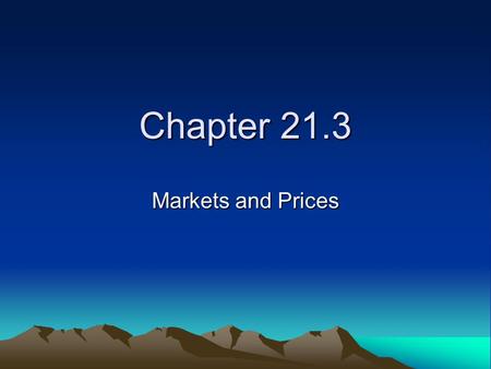Chapter 21.3 Markets and Prices. Supply and Demand at Work Markets bring buyers and sellers together. The forces of supply and demand work together in.