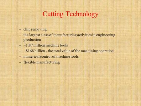 Cutting Technology –chip removing –the largest class of manufacturing activities in engineering production –~1.87 million machine tools –~$168 billion.