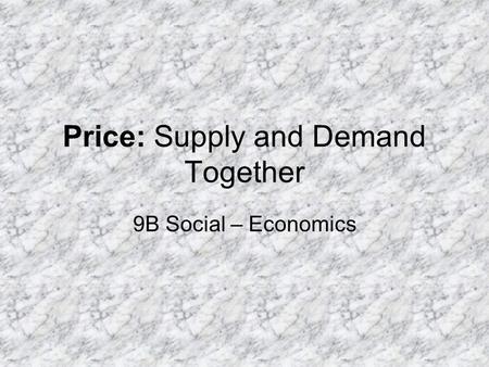 Price: Supply and Demand Together 9B Social – Economics.