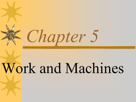 Chapter 5 Work and Machines.