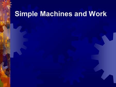 Simple Machines and Work. What is a Simple Machine?  A simple machine has few or no moving parts.  Simple machines make “work” easier.