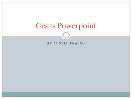 BY AUSTIN FRASCO Gears Powerpoint. A gear is a rotating machine part having cut teeth, or cogs, which mesh with another toothed part in order to transmit.