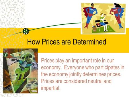 How Prices are Determined Prices play an important role in our economy. Everyone who participates in the economy jointly determines prices. Prices are.