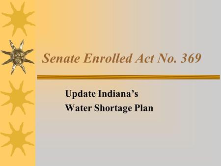 Senate Enrolled Act No. 369 Update Indiana’s Water Shortage Plan.