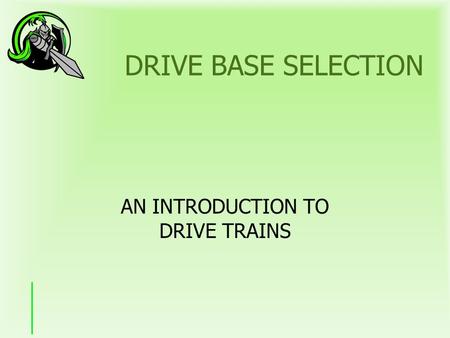 DRIVE BASE SELECTION AN INTRODUCTION TO DRIVE TRAINS.