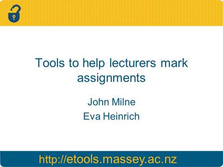 etools.massey.ac.nz Tools to help lecturers mark assignments John Milne Eva Heinrich.
