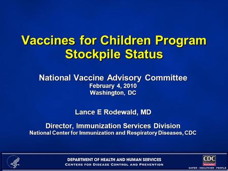 Vaccines for Children Program Stockpile Status National Vaccine Advisory Committee February 4, 2010 Washington, DC Lance E Rodewald, MD Director, Immunization.