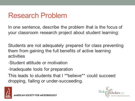 Research Problem In one sentence, describe the problem that is the focus of your classroom research project about student learning: Students are not adequately.