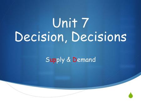  Supply & Demand Unit 7 Decision, Decisions. The Law of Demand  When all other things equal, as the price of a good or service increases, the quantity.