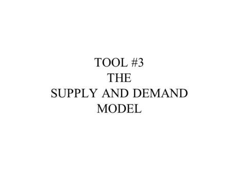 TOOL #3 THE SUPPLY AND DEMAND MODEL. Our purpose is to illustrate how the supply and demand model can describe a macroeconomic system. One of the impressive.