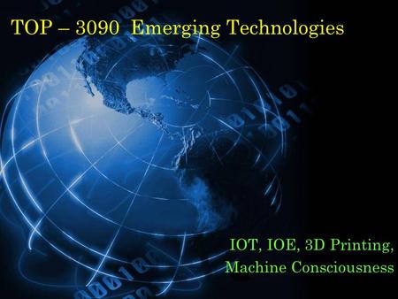 TOP – 3090 Emerging Technologies IOT, IOE, 3D Printing, Machine Consciousness.