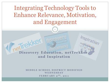 Discovery Education, netTrekker, and Inspiration MIDDLE SCHOOL DISTRICT MODIFIED WEDNESDAY FEBRUARY 2 ND, 2011 Integrating Technology Tools to Enhance.