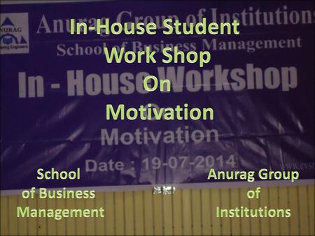 Anurag Group Of institutions Prof. Vijay Kumar (Dean of CSE Department ) Addressing the students In-House Student Workshop on Motivation.