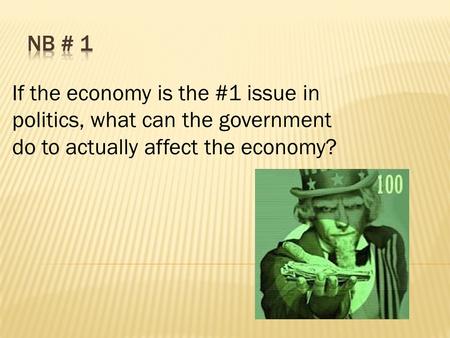 If the economy is the #1 issue in politics, what can the government do to actually affect the economy?
