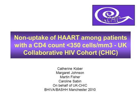 Catherine Kober Margaret Johnson Martin Fisher Caroline Sabin On behalf of UK-CHIC BHIVA/BASHH Manchester 2010 Non-uptake of HAART among patients with.