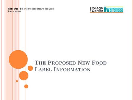 T HE P ROPOSED N EW F OOD L ABEL I NFORMATION Resource For: The Proposed New Food Label Presentation.