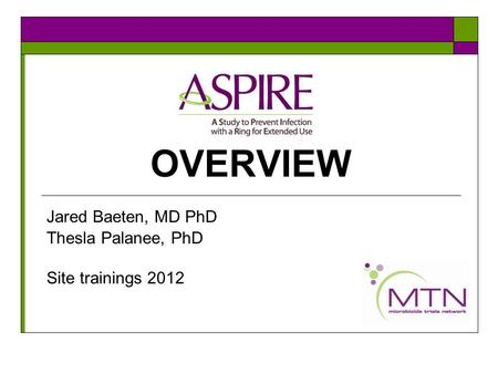 Jared Baeten, MD PhD Thesla Palanee, PhD Site trainings 2012
