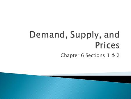 Chapter 6 Sections 1 & 2.  Market Equilibrium ◦ At a certain price, quantity demanded and quantity supplied are equal  Equilibrium Price ◦ Price at.