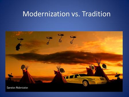 Modernization vs. Tradition. Definition modernization : To change something to make it conform to modern standards.