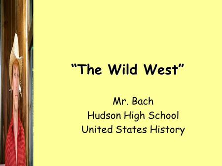 “The Wild West” Mr. Bach Hudson High School United States History.