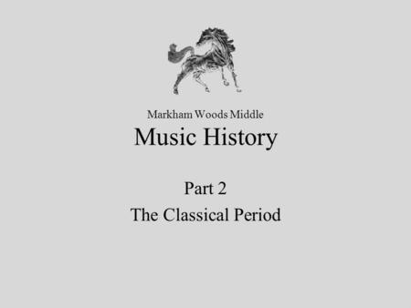 Markham Woods Middle Music History Part 2 The Classical Period.