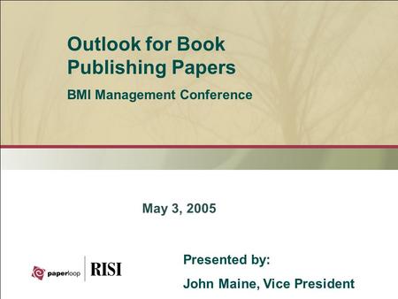 May 3, 2005 Outlook for Book Publishing Papers BMI Management Conference Presented by: John Maine, Vice President.