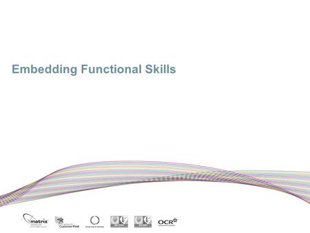 Embedding Functional Skills. Functional Skills  Functional skills are the fundamental, applied skills in English, mathematics, and information and communication.