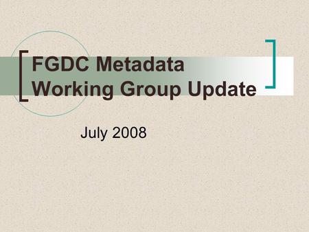 FGDC Metadata Working Group Update July 2008. Agenda NAP Status InCIT – L1: friend of the committee NAP as CSDGM vers. 3.0 Transition Resources ISO 19115.