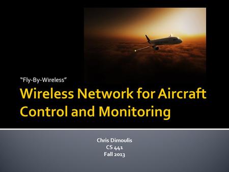 “Fly-By-Wireless” Chris Dimoulis CS 441 Fall 2013.