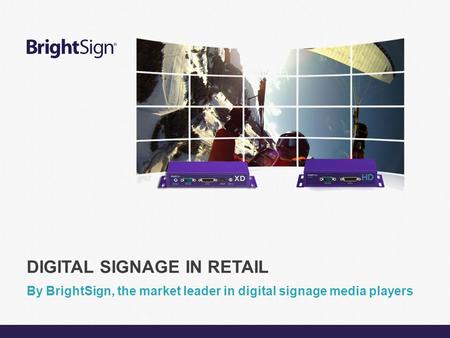Page 1 DIGITAL SIGNAGE IN RETAIL By BrightSign, the market leader in digital signage media players.