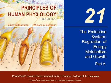 PRINCIPLES OF HUMAN PHYSIOLOGY THIRD EDITION Cindy L. Stanfield | William J. Germann PowerPoint ® Lecture Slides prepared by W.H. Preston, College of the.