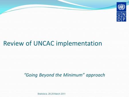 Review of UNCAC implementation “Going Beyond the Minimum” approach Bratislava, 28-29 March 2011.