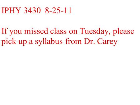 IPHY 3430 8-25-11 If you missed class on Tuesday, please pick up a syllabus from Dr. Carey.