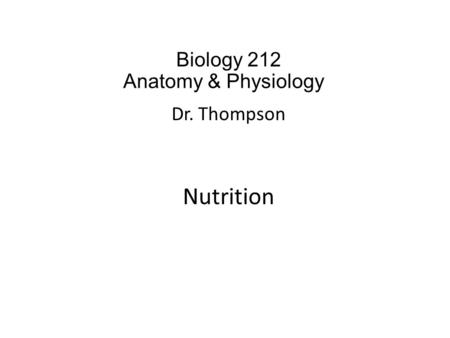 Biology 212 Anatomy & Physiology I Dr. Thompson Nutrition.