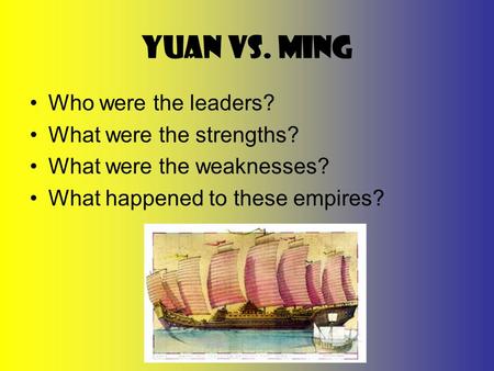 Yuan vs. Ming Who were the leaders? What were the strengths?