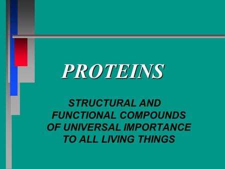 PROTEINS STRUCTURAL AND FUNCTIONAL COMPOUNDS OF UNIVERSAL IMPORTANCE TO ALL LIVING THINGS.