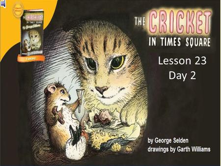 Lesson 23 Day 2. Question of the Day: How do you think Chester Cricket would describe his friend Harry and Tickey to another cricket?
