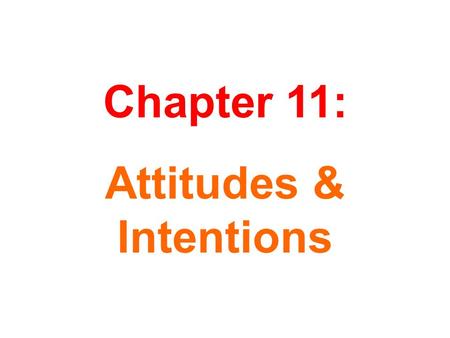 Chapter 11: Attitudes & Intentions. Extremely Unfavorable -3 -2 -1 0 +1 +2 +3 Extremely Favorable McDonald’s French Fries Dislike Very Much -3 -2 -1 0.