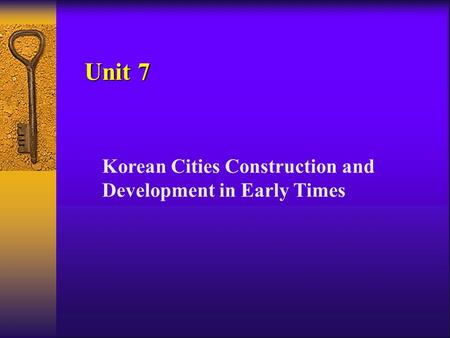 Unit 7 Korean Cities Construction and Development in Early Times.