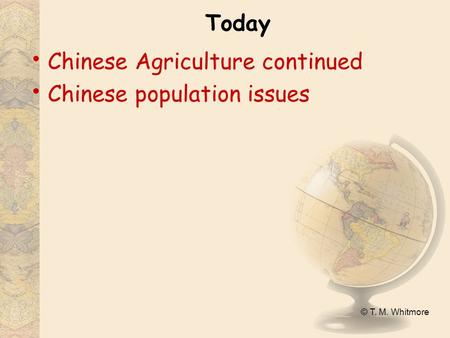 © T. M. Whitmore Today Chinese Agriculture continued Chinese population issues.