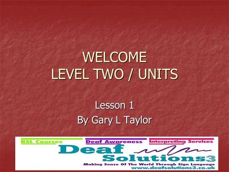 WELCOME LEVEL TWO / UNITS Lesson 1 By Gary L Taylor.