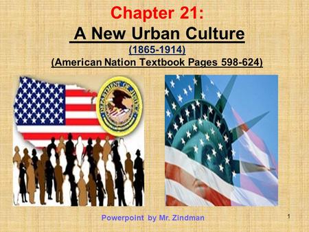 1 Chapter 21: A New Urban Culture (1865-1914) (American Nation Textbook Pages 598-624) Powerpoint by Mr. Zindman.