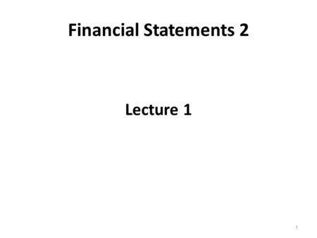 Financial Statements 2 Lecture 1 1. The module Please look carefully at the module guide under Module Information on the module website You should have.