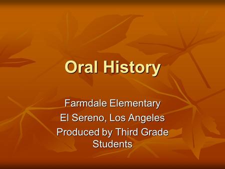 Oral History Farmdale Elementary El Sereno, Los Angeles Produced by Third Grade Students.