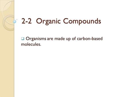 Organisms are made up of carbon-based molecules.